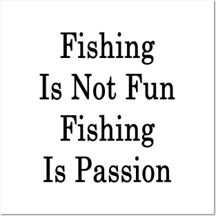 Fishing Is Not Fun Fishing Is Passion Posters and Art